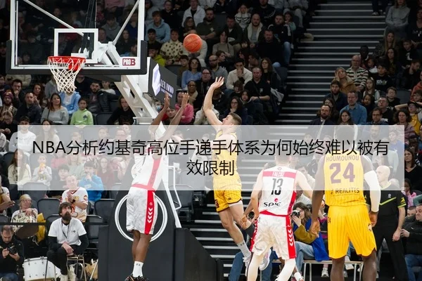 NBA分析约基奇高位手递手体系为何始终难以被有效限制